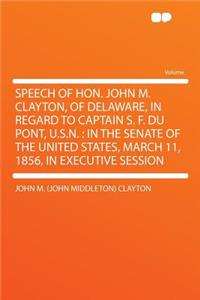 Speech of Hon. John M. Clayton, of Delaware, in Regard to Captain S. F. Du Pont, U.S.N.