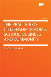 The Practice of Citizenship in Home, School, Business and Community
