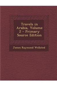 Travels in Arabia, Volume 2 - Primary Source Edition