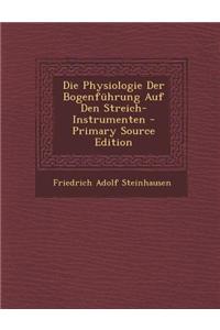 Die Physiologie Der Bogenfuhrung Auf Den Streich-Instrumenten