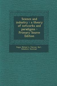 Science and Industry: A Theory of Networks and Paradigms - Primary Source Edition
