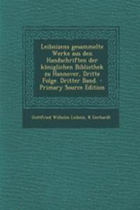 Leibnizens Gesammelte Werke Aus Den Handschriften Der Koniglichen Bibliothek Zu Hannover, Dritte Folge. Dritter Band.