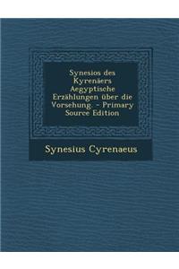 Synesios Des Kyrenaers Aegyptische Erzahlungen Uber Die Vorsehung. - Primary Source Edition