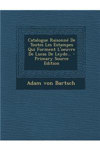 Catalogue Raisonne de Toutes Les Estampes Qui Forment L'Oeuvre de Lucas de Leyde... - Primary Source Edition
