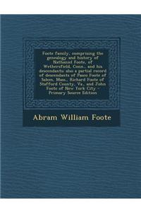 Foote Family, Comprising the Genealogy and History of Nathaniel Foote, of Wethersfield, Conn., and His Descendants. Volume 1 of 2 Primary Source Editi