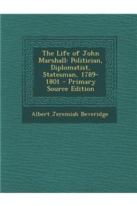 The Life of John Marshall: Politician, Diplomatist, Statesman, 1789-1801 - Primary Source Edition