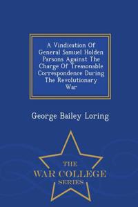 Vindication of General Samuel Holden Parsons Against the Charge of Treasonable Correspondence During the Revolutionary War - War College Series