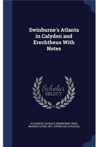 Swinburne's Atlanta in Calydon and Erechtheus With Notes