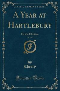 A Year at Hartlebury, Vol. 2 of 2: Or the Election (Classic Reprint)