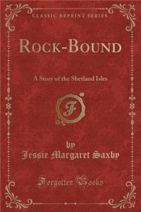 Rock-Bound: A Story of the Shetland Isles (Classic Reprint)