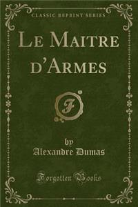 Le Maitre d'Armes (Classic Reprint)