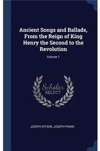 Ancient Songs and Ballads, from the Reign of King Henry the Second to the Revolution; Volume 1