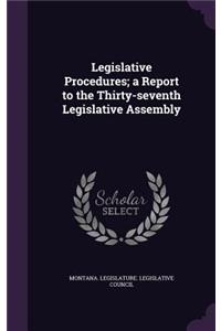 Legislative Procedures; A Report to the Thirty-Seventh Legislative Assembly
