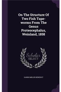 On The Structure Of Two Fish Tape-worms From The Genus Proteocephalus, Weinland, 1858