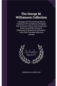 The George M. Williamson Collection: Catalogue Of The Extremely Choice Collection Of First Editions Of English And American Authors And Association Books Formed By George M. Williamson 