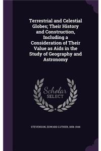 Terrestrial and Celestial Globes; Their History and Construction, Including a Consideration of Their Value as Aids in the Study of Geography and Astronomy