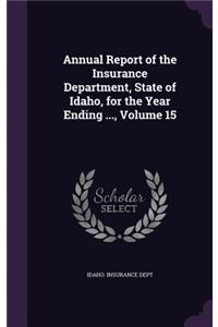 Annual Report of the Insurance Department, State of Idaho, for the Year Ending ..., Volume 15