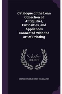 Catalogue of the Loan Collection of Antiquities, Curiosities, and Appliances Connected With the art of Printing