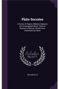 Philo-Socrates: A Series of Papers, Wherein Subjects Are Investigated Which, There Is Reason to Believe, Would Have Interested Socrates