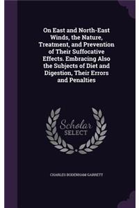 On East and North-East Winds, the Nature, Treatment, and Prevention of Their Suffocative Effects. Embracing Also the Subjects of Diet and Digestion, Their Errors and Penalties