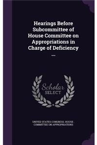 Hearings Before Subcommittee of House Committee on Appropriations in Charge of Deficiency ...