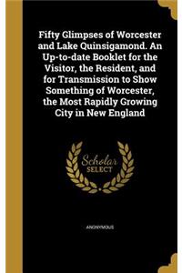 Fifty Glimpses of Worcester and Lake Quinsigamond. An Up-to-date Booklet for the Visitor, the Resident, and for Transmission to Show Something of Worcester, the Most Rapidly Growing City in New England