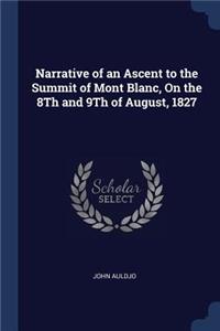 Narrative of an Ascent to the Summit of Mont Blanc, On the 8Th and 9Th of August, 1827