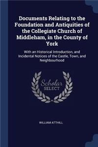 Documents Relating to the Foundation and Antiquities of the Collegiate Church of Middleham, in the County of York