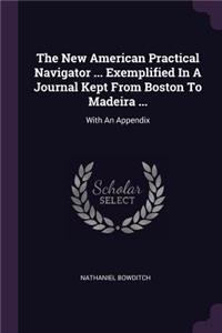 The New American Practical Navigator ... Exemplified In A Journal Kept From Boston To Madeira ...