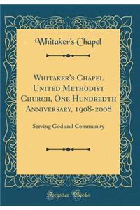 Whitaker's Chapel United Methodist Church, One Hundredth Anniversary, 1908-2008: Serving God and Community (Classic Reprint)