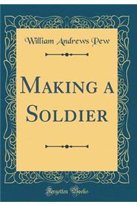 Making a Soldier (Classic Reprint)