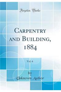 Carpentry and Building, 1884, Vol. 6 (Classic Reprint)