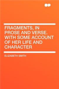 Fragments, in Prose and Verse. with Some Account of Her Life and Character