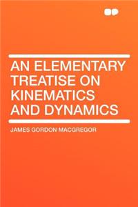 An Elementary Treatise on Kinematics and Dynamics