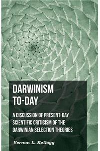 Darwinism To-Day; A Discussion of Present-Day Scientific Criticism of the Darwinian Selection Theories