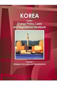 Korea North Energy Policy, Laws and Regulations Handbook Volume 1 Strategic Information and Developments