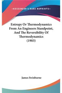 Entropy Or Thermodynamics From An Engineers Standpoint, And The Reversibility Of Thermodynamics (1903)