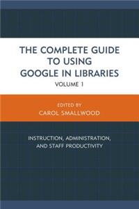 The Complete Guide to Using Google in Libraries