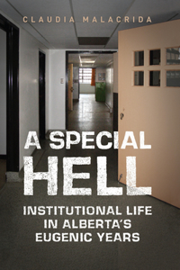 Special Hell: Institutional Life in Alberta's Eugenic Years