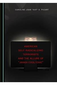 American Self-Radicalizing Terrorists and the Allure of Jihadi Cool/Chic
