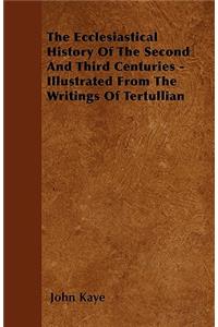 The Ecclesiastical History Of The Second And Third Centuries - Illustrated From The Writings Of Tertullian