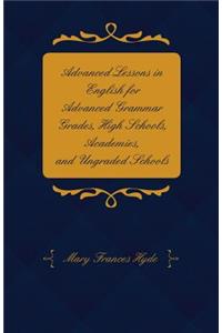 Advanced Lessons In English For Advanced Grammar Grades, High Schools, Academies, And Ungraded Schools