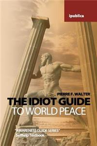 Idiot Guide to World Peace