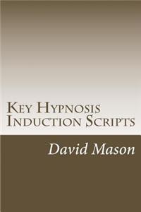 Key Hypnosis Induction Scripts: How to Hypnotize anyone quickly and easily