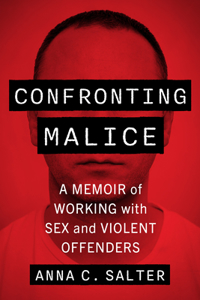 Confronting Malice: A Memoir of Working with Sex and Violent Offenders