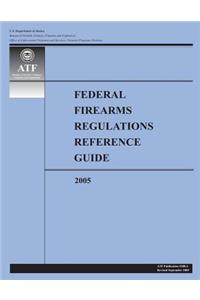 Federal Firearms Regulations Reference Guide-2005