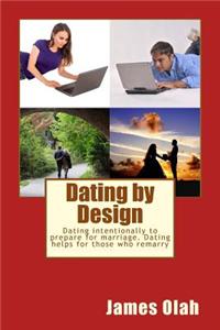 Dating by Design: Dating intentionally to prepare for marriage. Dating helps for those who remarry