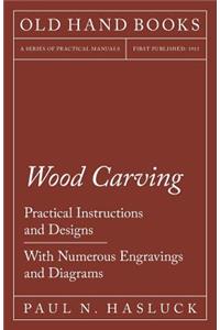 Wood Carving - Practical Instructions and Designs - With Numerous Engravings and Diagrams