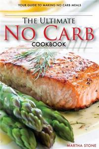 The Ultimate No Carb Cookbook - Your Guide to Making No Carb Meals