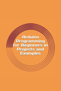 Arduino Programming for Beginners in Projects and Examples